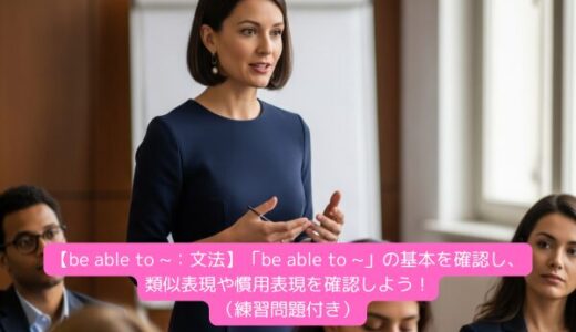 【be able to ~：文法】「be able to ~」の基本を確認し、類似表現や慣用表現を確認しよう！（練習問題付き）