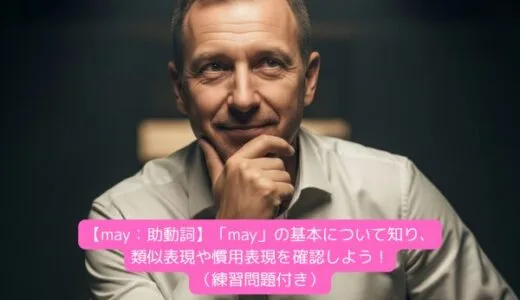 【may：助動詞】「may」の基本について知り、類似表現や慣用表現を確認しよう！（練習問題付き）