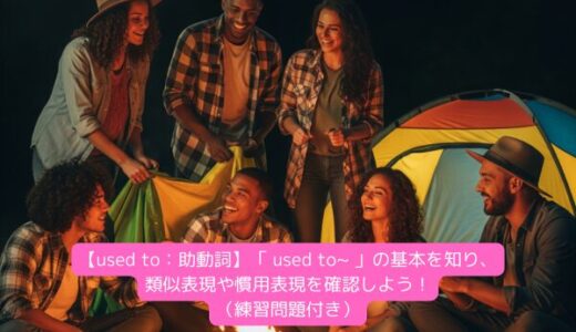 【used to：助動詞】「 used to~ 」の基本を知り、類似表現や慣用表現を確認しよう！（練習問題付き）