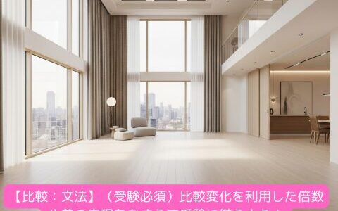 【比較：文法】（受験必須）比較変化を利用した倍数や差の表現をおさえて受験に備えよう！（練習問題付き）