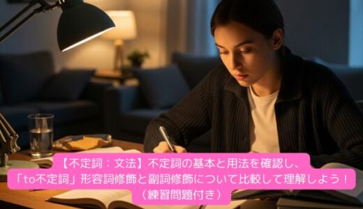 【不定詞：文法】不定詞の基本と用法を確認し、「to不定詞」形容詞修飾と副詞修飾について比較して理解しよう！（練習問題付き）