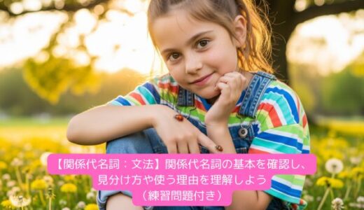 【関係代名詞：文法】関係代名詞の基本を確認し、見分け方や使う理由を理解しよう（練習問題付き）