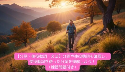 【分詞・使役動詞：文法】分詞や使役動詞を確認し、使役動詞を使った分詞を理解しよう！（練習問題付き）