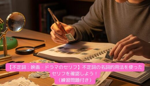 【不定詞：映画・ドラマのセリフ】不定詞の名詞的用法を使ったセリフを確認しよう！（練習問題付き）