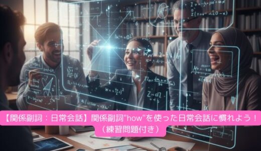 【関係副詞：日常会話】関係副詞”how”を使った日常会話に慣れよう！（練習問題付き）