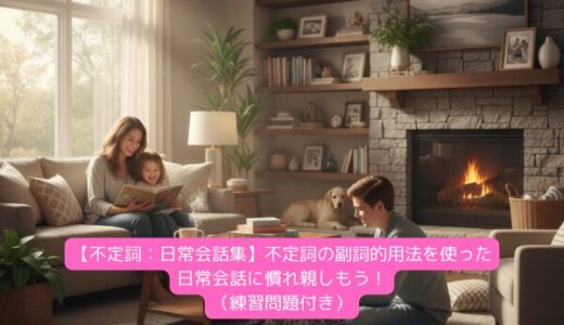 【不定詞：日常会話集】不定詞の副詞的用法を使った日常会話に慣れ親しもう！（練習問題付き）